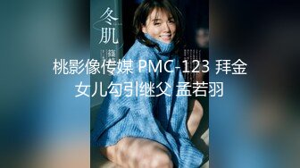 桃影像传媒 PMC-123 拜金女儿勾引继父 孟若羽