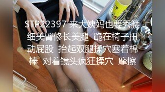 STP22397 来大姨妈也要秀腰细美臀修长美腿  跪在椅子扭动屁股  抬起双腿揉穴塞着棉棒  对着镜头疯狂揉穴  摩擦