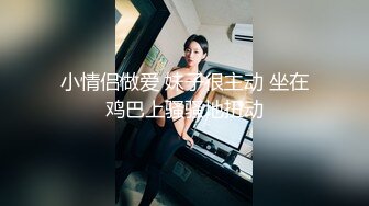 小情侣做爱 妹子很主动 坐在鸡巴上骚骚地扭动