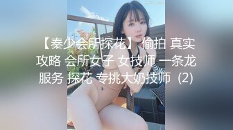 【秦少会所探花】 偷拍 真实攻略 会所女子 女技师 一条龙服务 探花 专挑大奶技师  (2)