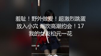 羞耻！野外做爱！超激烈跳蛋放入小穴 潮吹高潮约会！17我的女友松元一花