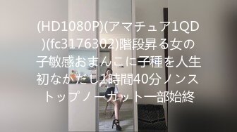 (HD1080P)(アマチュア1QD)(fc3176302)階段昇る女の子敏感おまんこに子種を人生初なかだし1時間40分ノンストップノーカット一部始終