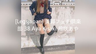 [Legsjapan] 美脚フェチ倶楽部 38 Aya Kisaki 希咲あや