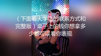 （下面看大学生的联系方式和完整版）桌子上的钱你想拿多少都可以看你表现