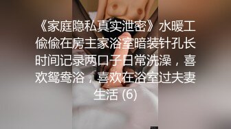 《家庭隐私真实泄密》水暖工偸偸在房主家浴室暗装针孔长时间记录两口子日常洗澡，喜欢鸳鸯浴，喜欢在浴室过夫妻生活 (6)