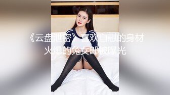 《云盘泄密》喜欢自慰的身材火爆的兔女郎被曝光