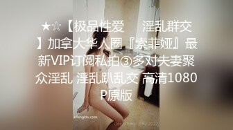 ★☆【极品性爱❤️淫乱群交】加拿大华人圈『索菲娅』最新VIP订阅私拍③多对夫妻聚众淫乱 淫乱趴乱交 高清1080P原版