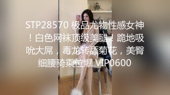 STP28570 极品尤物性感女神！白色网袜顶级美腿！跪地吸吮大屌，毒龙转舔菊花，美臀细腰骑乘位爆 VIP0600