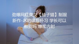 劲爆网红美女【柚子猫】制服新作-JK的课后补习 学长可以教我吗 爆浆内射