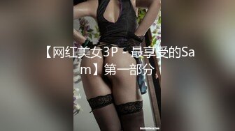 【网红美女3P - 最享受的Sam】第一部分