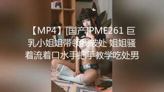 【MP4】[国产]PME261 巨乳小姐姐带领我破处 姐姐骚着流着口水手把手教学吃处男