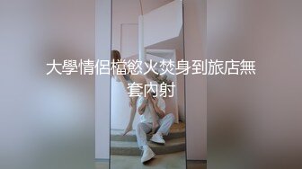 大學情侶檔慾火焚身到旅店無套內射