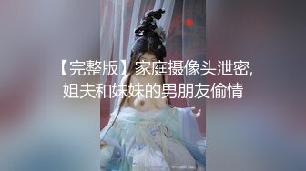 【完整版】家庭摄像头泄密,姐夫和妹妹的男朋友偷情