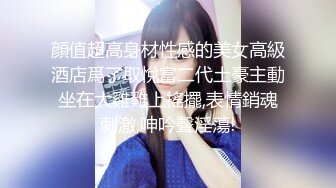 顔值超高身材性感的美女高級酒店爲了取悅富二代土豪主動坐在大雞雞上搖擺,表情銷魂刺激,呻吟聲淫蕩!