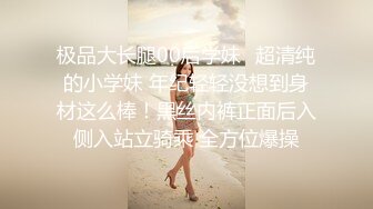 极品大长腿00后学妹✿超清纯的小学妹 年纪轻轻没想到身材这么棒！黑丝内裤正面后入侧入站立骑乘 全方位爆操