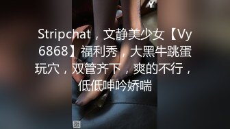 无水印11/25 一线天白虎美穴极品美腿颜值靓女假屌自慰捅骚穴VIP1196