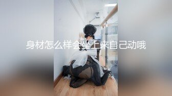 身材怎么样会坐上来自己动哦