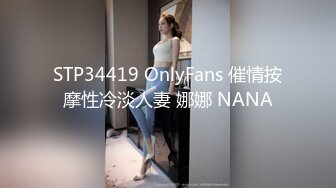 STP34419 OnlyFans 催情按摩性冷淡人妻 娜娜 NANA