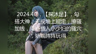 【新片速遞 】  2023-4-20【瘦猴先生探花】约操极品良家眼镜嫩妹，纤细美腿白丝袜，隔着内裤按摩器震穴，好想要骑乘爆操