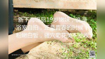 【我有一台拖拉机】今日19小嫩骚妹，身材爆表帝王视角，新搭档技术展示，各种姿势轮番爆操，人肉打桩机太猛了