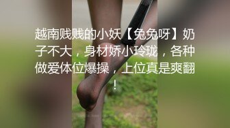 越南贱贱的小妖【兔兔呀】奶子不大，身材娇小玲珑，各种做爱体位爆操，上位真是爽翻！