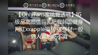 【OnlyFans蜜桃臀诱惑】IG极品高颜值巨乳肥臀韩国健身网红xxapple福利 这身材一般男人真的吃不消