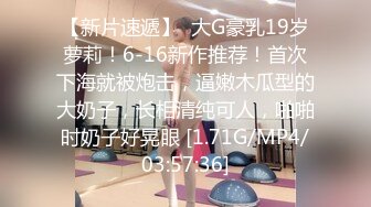 【新片速遞】  大G豪乳19岁萝莉！6-16新作推荐！首次下海就被炮击，逼嫩木瓜型的大奶子，长相清纯可人，啪啪时奶子好晃眼 [1.71G/MP4/03:57:36]