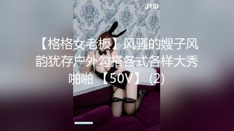 【格格女老板】风骚的嫂子风韵犹存户外勾搭各式各样大秀啪啪 【50V】 (2)