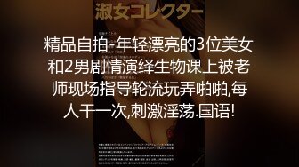 精品自拍-年轻漂亮的3位美女和2男剧情演绎生物课上被老师现场指导轮流玩弄啪啪,每人干一次,刺激淫荡.国语!