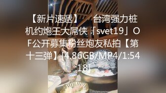 【新片速遞】  ✨台湾强力桩机约炮王大屌侠「svet19」OF公开募集粉丝炮友私拍【第十三弹】[4.86GB/MP4/1:54:18]