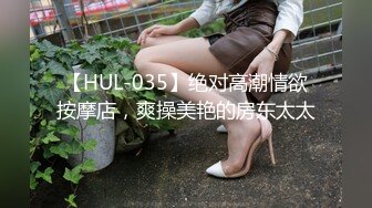 【HUL-035】绝对高潮情欲按摩店，爽操美艳的房东太太