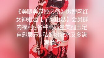 《美腿美足控必备》微博网红女神姐姐【丫梨山哒】会员群内福利~各种高质量美腿玉足自慰展示~私处粉嫩水又多满满撸点